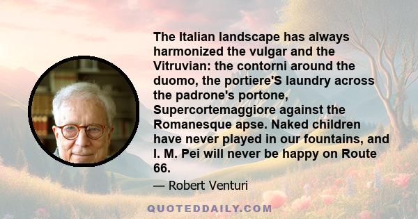 The Italian landscape has always harmonized the vulgar and the Vitruvian: the contorni around the duomo, the portiere'S laundry across the padrone's portone, Supercortemaggiore against the Romanesque apse. Naked