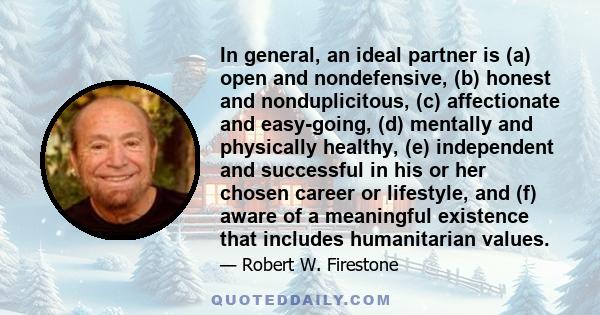 In general, an ideal partner is (a) open and nondefensive, (b) honest and nonduplicitous, (c) affectionate and easy-going, (d) mentally and physically healthy, (e) independent and successful in his or her chosen career