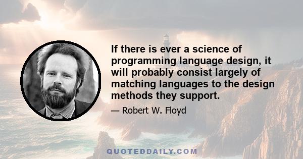 If there is ever a science of programming language design, it will probably consist largely of matching languages to the design methods they support.