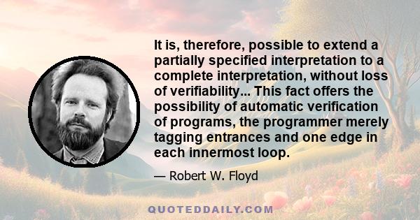 It is, therefore, possible to extend a partially specified interpretation to a complete interpretation, without loss of verifiability... This fact offers the possibility of automatic verification of programs, the