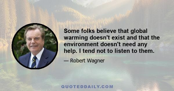 Some folks believe that global warming doesn't exist and that the environment doesn't need any help. I tend not to listen to them.