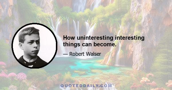 How uninteresting interesting things can become.