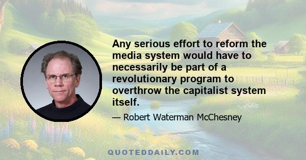 Any serious effort to reform the media system would have to necessarily be part of a revolutionary program to overthrow the capitalist system itself.