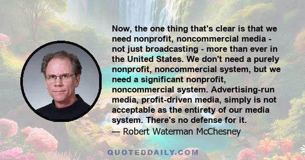 Now, the one thing that's clear is that we need nonprofit, noncommercial media - not just broadcasting - more than ever in the United States. We don't need a purely nonprofit, noncommercial system, but we need a