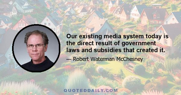 Our existing media system today is the direct result of government laws and subsidies that created it.