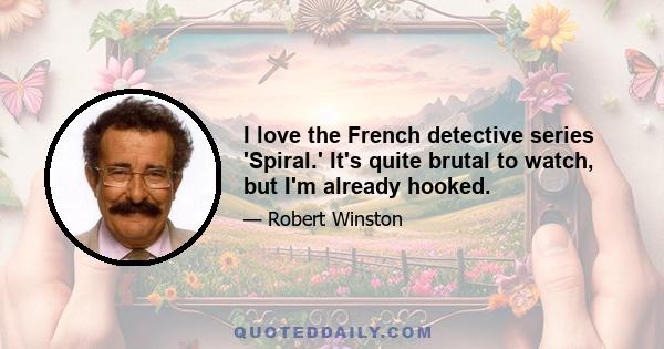 I love the French detective series 'Spiral.' It's quite brutal to watch, but I'm already hooked.