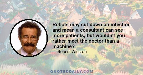 Robots may cut down on infection and mean a consultant can see more patients, but wouldn't you rather meet the doctor than a machine?