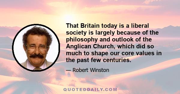 That Britain today is a liberal society is largely because of the philosophy and outlook of the Anglican Church, which did so much to shape our core values in the past few centuries.