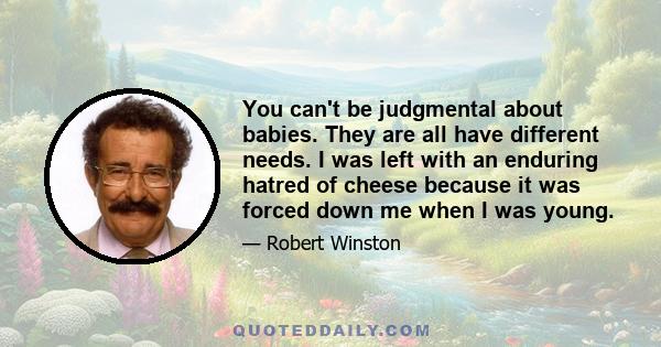 You can't be judgmental about babies. They are all have different needs. I was left with an enduring hatred of cheese because it was forced down me when I was young.