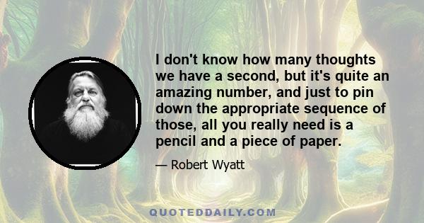 I don't know how many thoughts we have a second, but it's quite an amazing number, and just to pin down the appropriate sequence of those, all you really need is a pencil and a piece of paper.