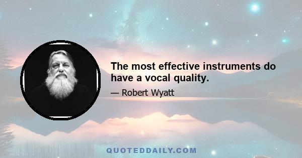 The most effective instruments do have a vocal quality.