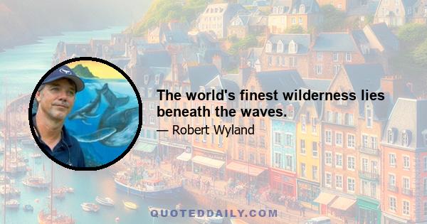 The world's finest wilderness lies beneath the waves.