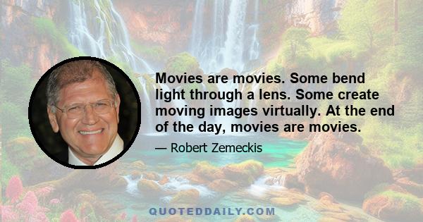 Movies are movies. Some bend light through a lens. Some create moving images virtually. At the end of the day, movies are movies.