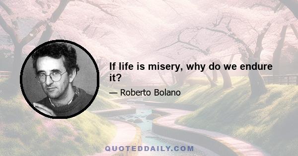 If life is misery, why do we endure it?