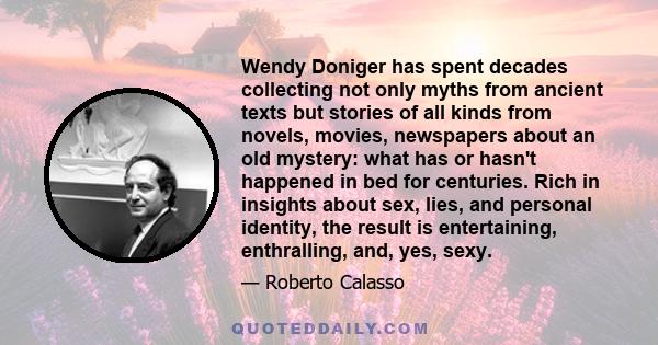 Wendy Doniger has spent decades collecting not only myths from ancient texts but stories of all kinds from novels, movies, newspapers about an old mystery: what has or hasn't happened in bed for centuries. Rich in