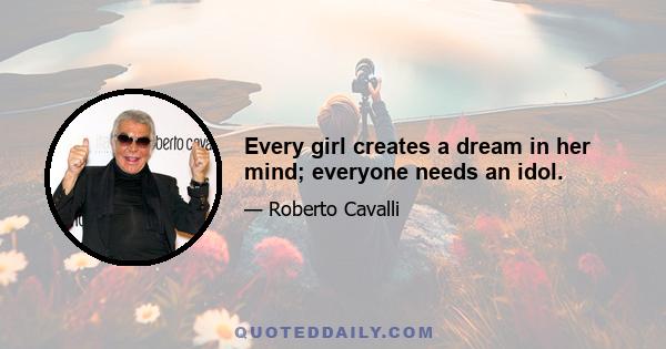 Every girl creates a dream in her mind; everyone needs an idol.