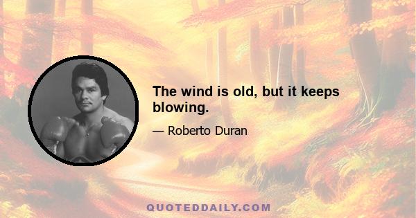 The wind is old, but it keeps blowing.