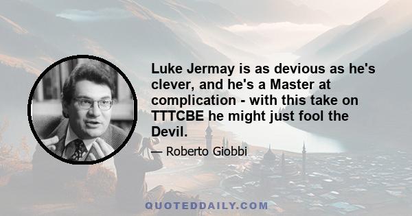 Luke Jermay is as devious as he's clever, and he's a Master at complication - with this take on TTTCBE he might just fool the Devil.