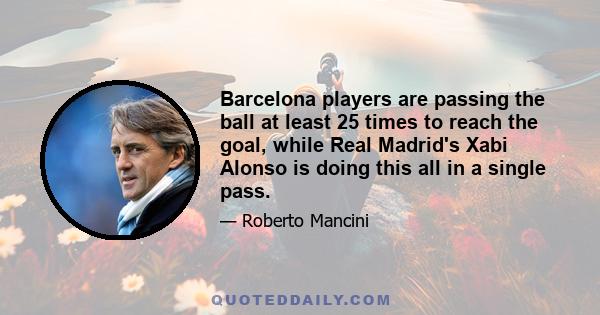 Barcelona players are passing the ball at least 25 times to reach the goal, while Real Madrid's Xabi Alonso is doing this all in a single pass.