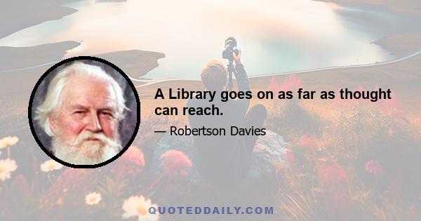 A Library goes on as far as thought can reach.