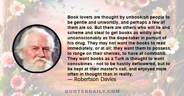 Book lovers are thought by unbookish people to be gentle and unworldly, and perhaps a few of them are so. But there are others who will lie and scheme and steal to get books as wildly and unconscionably as the