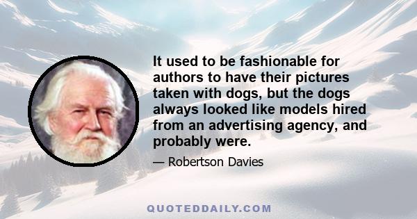 It used to be fashionable for authors to have their pictures taken with dogs, but the dogs always looked like models hired from an advertising agency, and probably were.