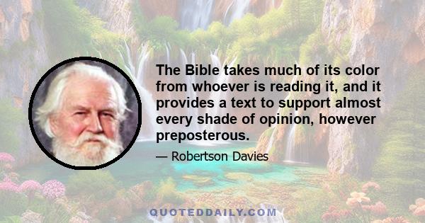 The Bible takes much of its color from whoever is reading it, and it provides a text to support almost every shade of opinion, however preposterous.