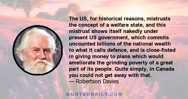 The US, for historical reasons, mistrusts the concept of a welfare state, and this mistrust shows itself nakedly under present US government, which commits uncounted billions of the national wealth to what it calls