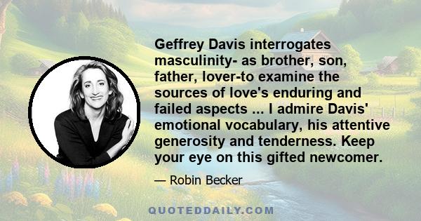 Geffrey Davis interrogates masculinity- as brother, son, father, lover-to examine the sources of love's enduring and failed aspects ... I admire Davis' emotional vocabulary, his attentive generosity and tenderness. Keep 