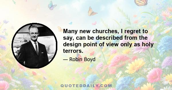 Many new churches, I regret to say, can be described from the design point of view only as holy terrors.