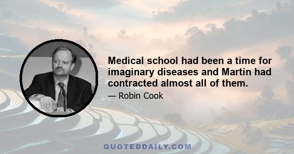 Medical school had been a time for imaginary diseases and Martin had contracted almost all of them.