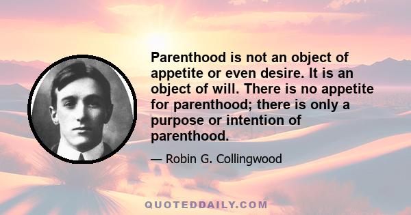 Parenthood is not an object of appetite or even desire. It is an object of will. There is no appetite for parenthood; there is only a purpose or intention of parenthood.