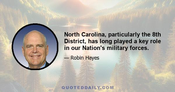 North Carolina, particularly the 8th District, has long played a key role in our Nation's military forces.