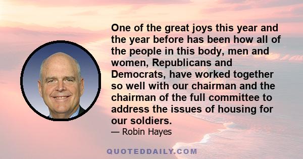 One of the great joys this year and the year before has been how all of the people in this body, men and women, Republicans and Democrats, have worked together so well with our chairman and the chairman of the full