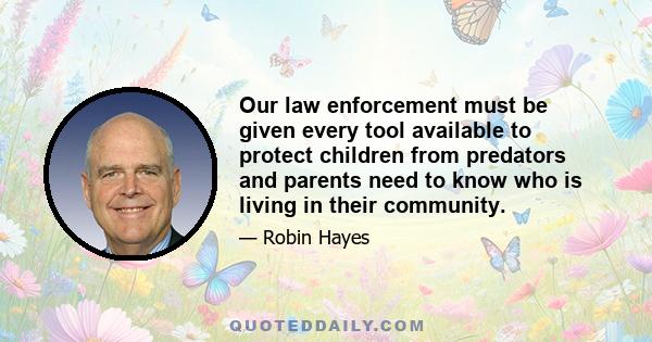 Our law enforcement must be given every tool available to protect children from predators and parents need to know who is living in their community.