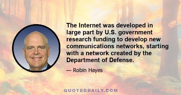 The Internet was developed in large part by U.S. government research funding to develop new communications networks, starting with a network created by the Department of Defense.