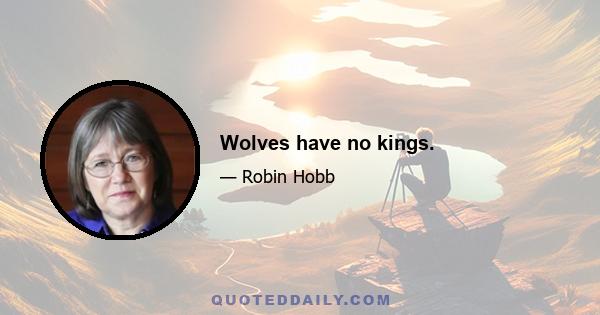 Wolves have no kings.