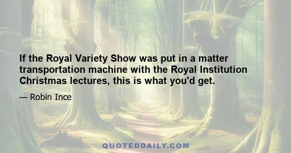 If the Royal Variety Show was put in a matter transportation machine with the Royal Institution Christmas lectures, this is what you'd get.