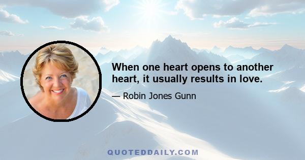 When one heart opens to another heart, it usually results in love.