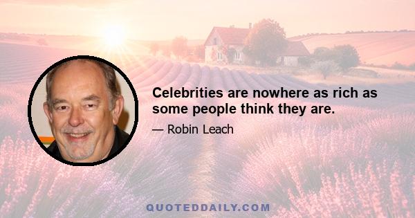 Celebrities are nowhere as rich as some people think they are.