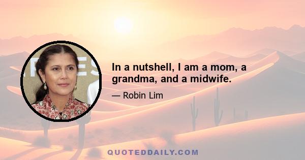 In a nutshell, I am a mom, a grandma, and a midwife.