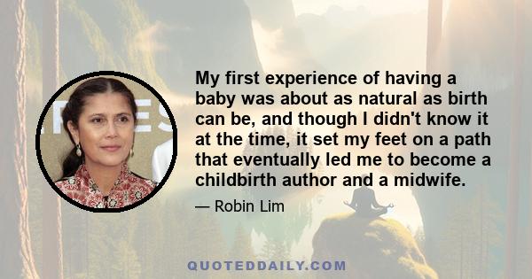 My first experience of having a baby was about as natural as birth can be, and though I didn't know it at the time, it set my feet on a path that eventually led me to become a childbirth author and a midwife.