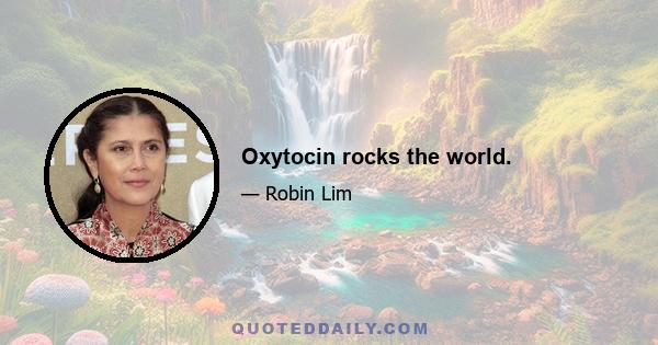 Oxytocin rocks the world.