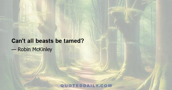 Can't all beasts be tamed?