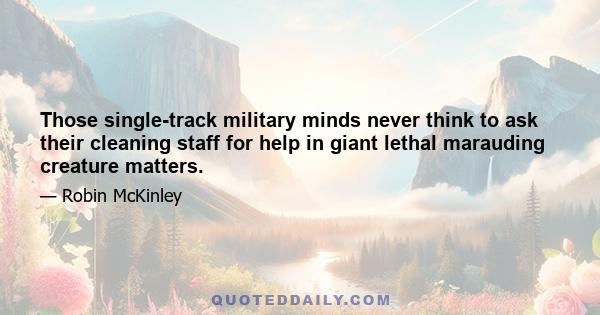 Those single-track military minds never think to ask their cleaning staff for help in giant lethal marauding creature matters.