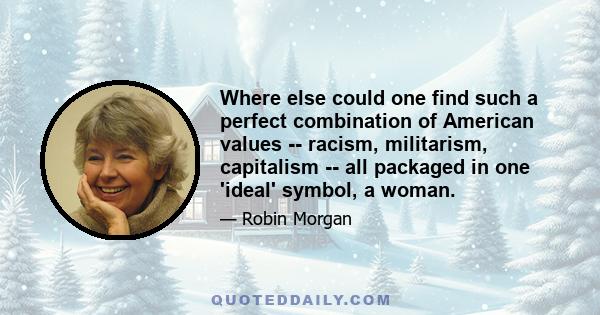 Where else could one find such a perfect combination of American values -- racism, militarism, capitalism -- all packaged in one 'ideal' symbol, a woman.