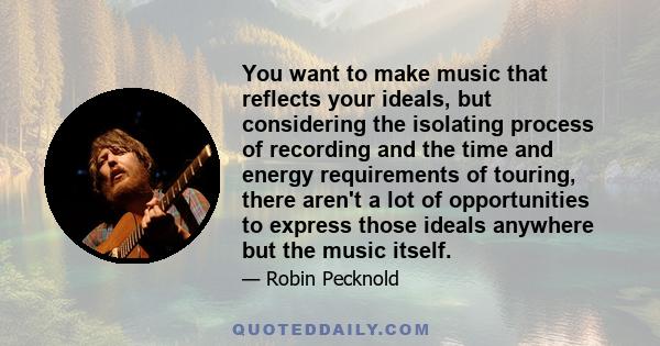 You want to make music that reflects your ideals, but considering the isolating process of recording and the time and energy requirements of touring, there aren't a lot of opportunities to express those ideals anywhere