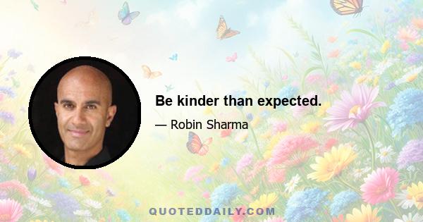 Be kinder than expected.