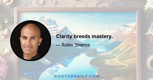 Clarity breeds mastery.