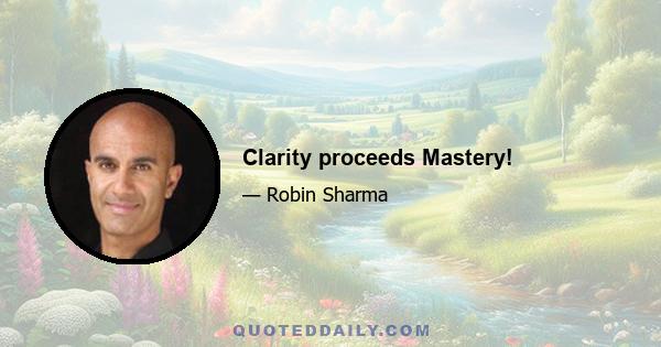 Clarity proceeds Mastery!